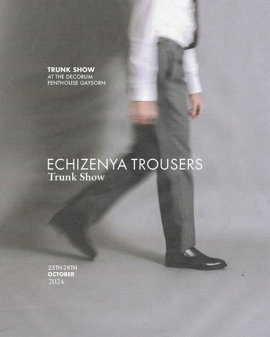 Echizenya Trousers Trunk Show at The Decorum Penthouse Gaysorn 25-28 October.